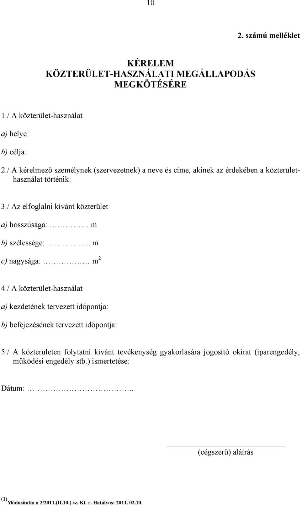 / Az elfoglalni kívánt közterület a) hosszúsága: m b) szélessége:.. m c) nagysága: m 2 4.