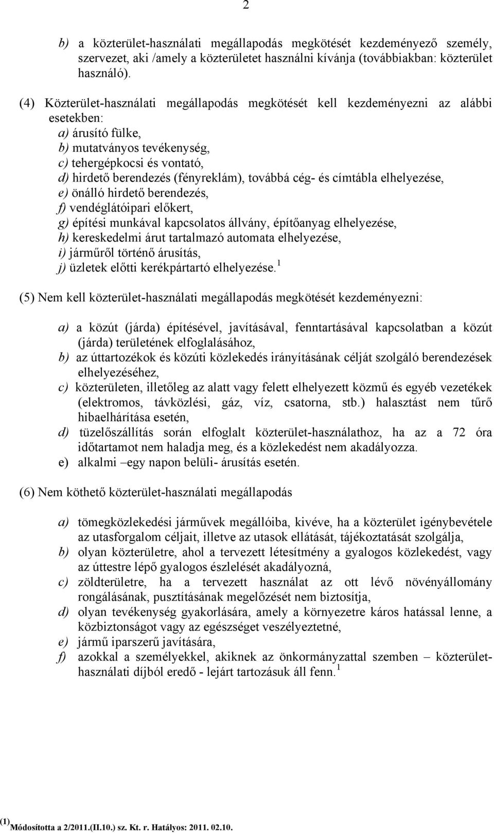 (fényreklám), továbbá cég- és címtábla elhelyezése, e) önálló hirdető berendezés, f) vendéglátóipari előkert, g) építési munkával kapcsolatos állvány, építőanyag elhelyezése, h) kereskedelmi árut