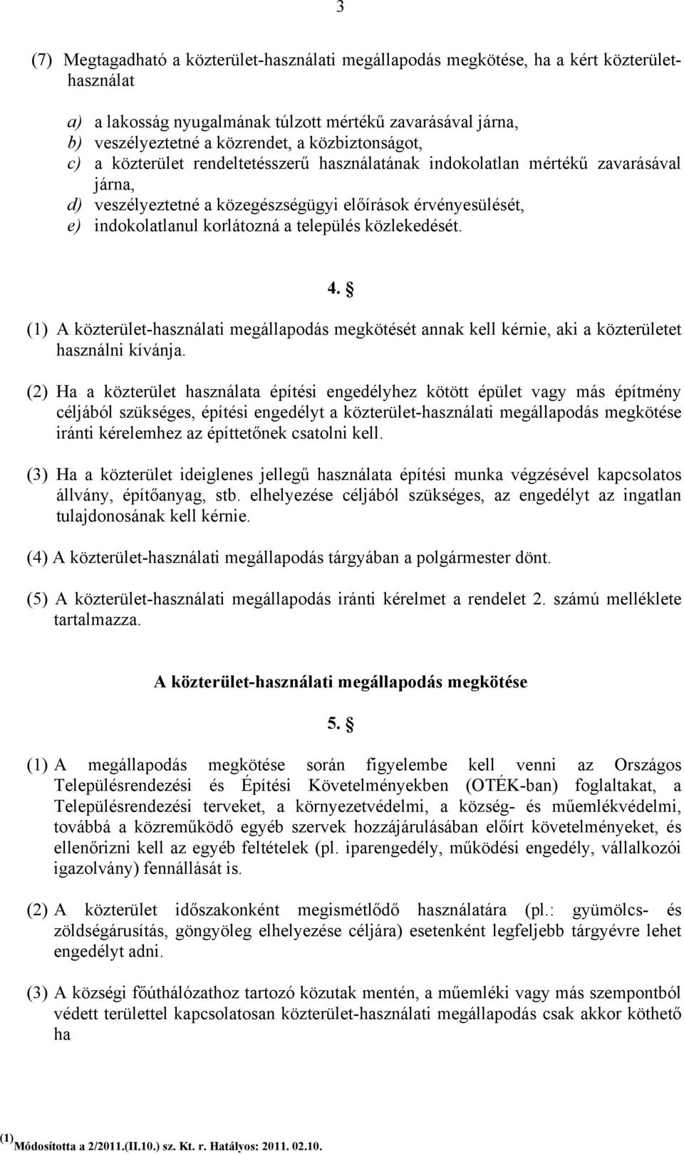 település közlekedését. 4. (1) A közterület-használati megállapodás megkötését annak kell kérnie, aki a közterületet használni kívánja.