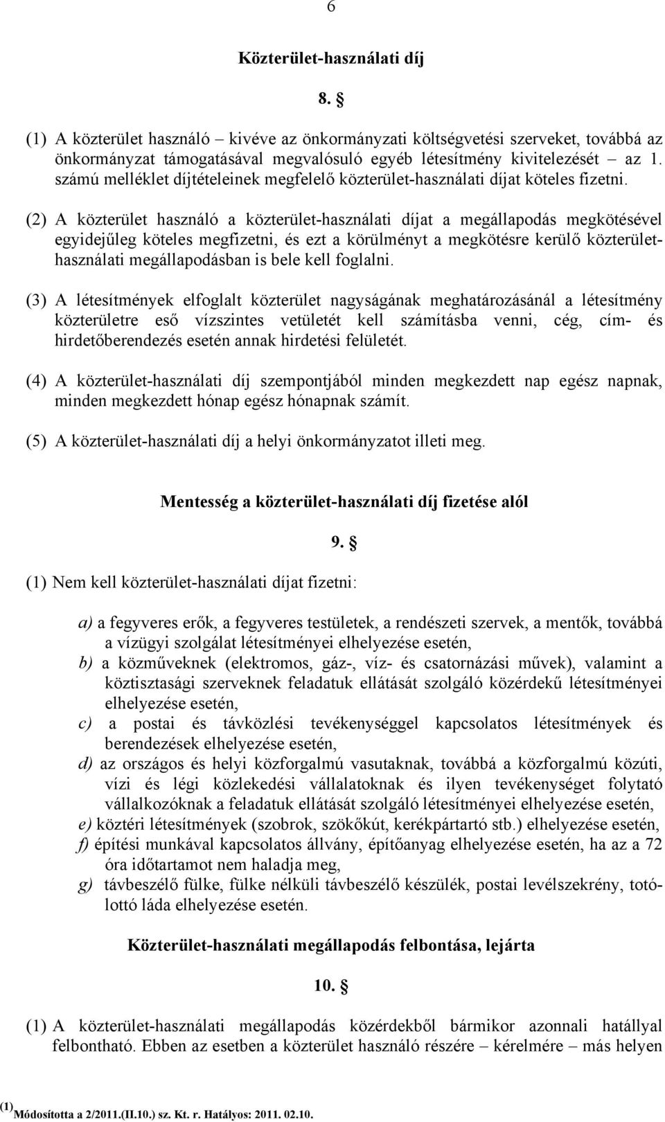 (2) A közterület használó a közterület-használati díjat a megállapodás megkötésével egyidejűleg köteles megfizetni, és ezt a körülményt a megkötésre kerülő közterülethasználati megállapodásban is