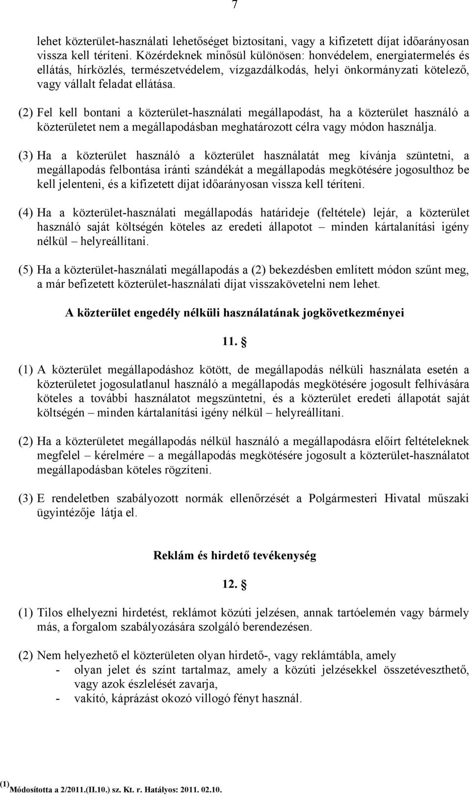 (2) Fel kell bontani a közterület-használati megállapodást, ha a közterület használó a közterületet nem a megállapodásban meghatározott célra vagy módon használja.