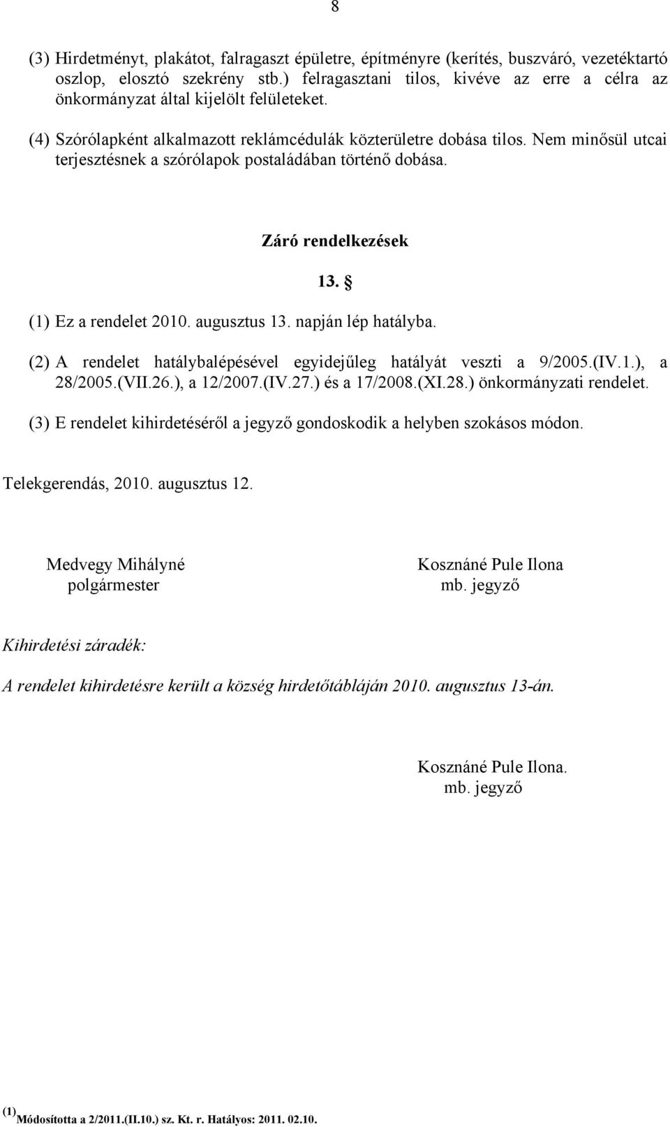 Nem minősül utcai terjesztésnek a szórólapok postaládában történő dobása. Záró rendelkezések 13. (1) Ez a rendelet 2010. augusztus 13. napján lép hatályba.