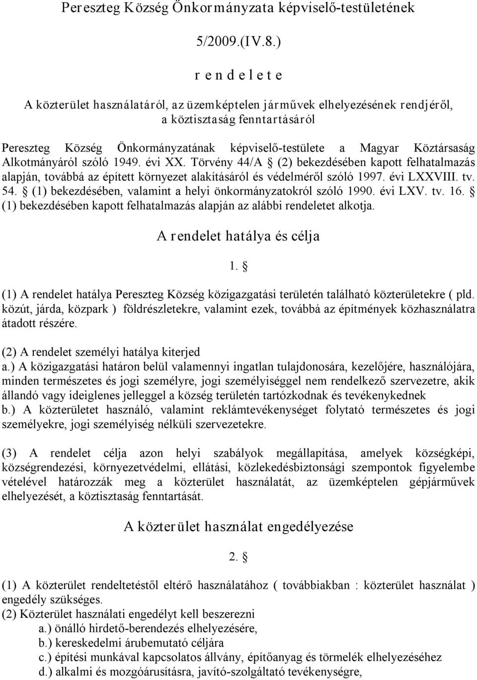 Köztársaság Alkotmányáról szóló 1949. évi XX. Törvény 44/A (2) bekezdésében kapott felhatalmazás alapján, továbbá az épített környezet alakításáról és védelméről szóló 1997. évi LXXVIII. tv. 54.