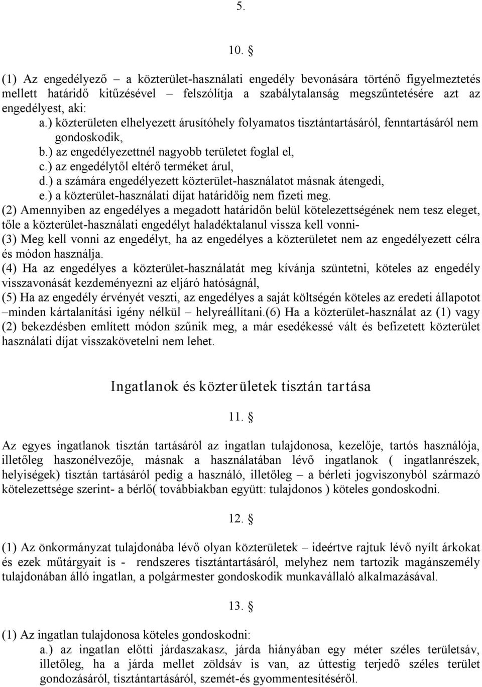 ) a számára engedélyezett közterület használatot másnak átengedi, e.) a közterület használati díjat határidőig nem fizeti meg.