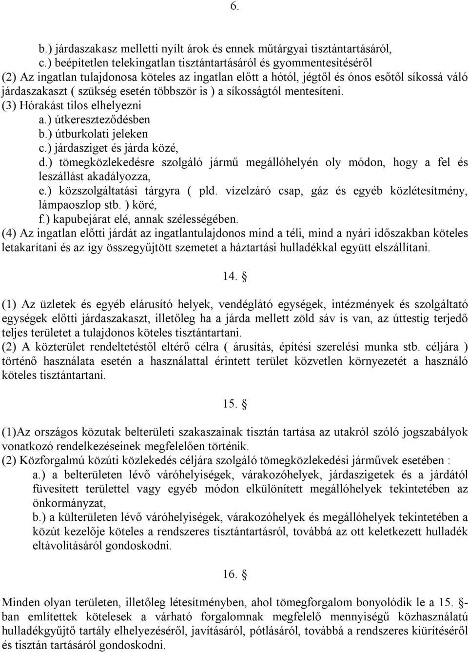 többször is ) a síkosságtól mentesíteni. (3) Hórakást tilos elhelyezni a.) útkereszteződésben b.) útburkolati jeleken c.) járdasziget és járda közé, d.