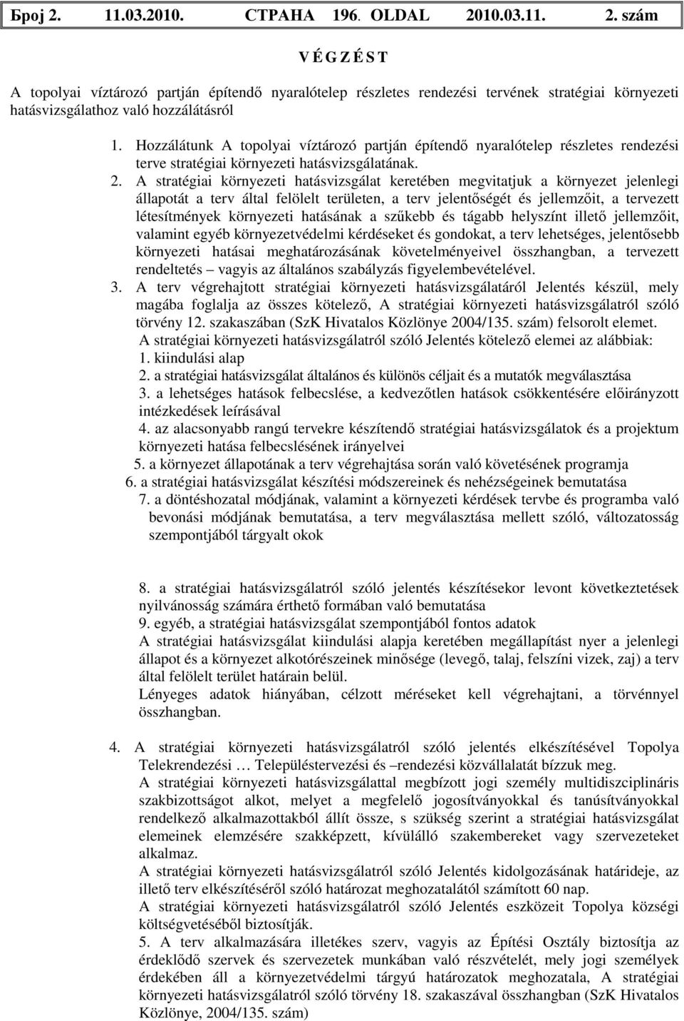 A stratégiai környezeti hatásvizsgálat keretében megvitatjuk a környezet jelenlegi állapotát a terv által felölelt területen, a terv jelentőségét és jellemzőit, a tervezett létesítmények környezeti