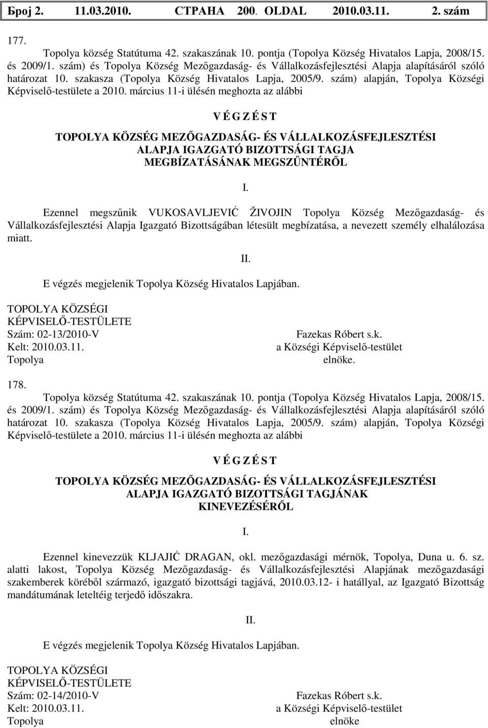 március 11-i ülésén meghozta az alábbi TOPOLYA KÖZSÉG MEZŐGAZDASÁG- ÉS VÁLLALKOZÁSFEJLESZTÉSI ALAPJA IGAZGATÓ BIZOTTSÁGI TAGJA MEGBÍZATÁSÁNAK MEGSZŰNTÉRŐL I.