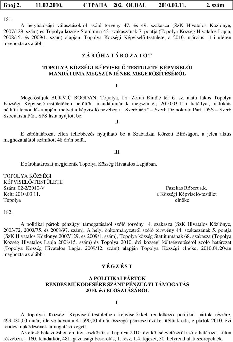 március 11-i ülésén meghozta az alábbi Z Á R Ó H A T Á R O Z A T O T KÉPVISELŐ-TESTÜLETE KÉPVISELŐI MANDÁTUMA MEGSZŰNTÉNEK MEGERŐSÍTÉSÉRŐL I. Megerősítjük BUKVIĆ BOGDAN,, Dr. Zoran Đinđić tér 6. sz.