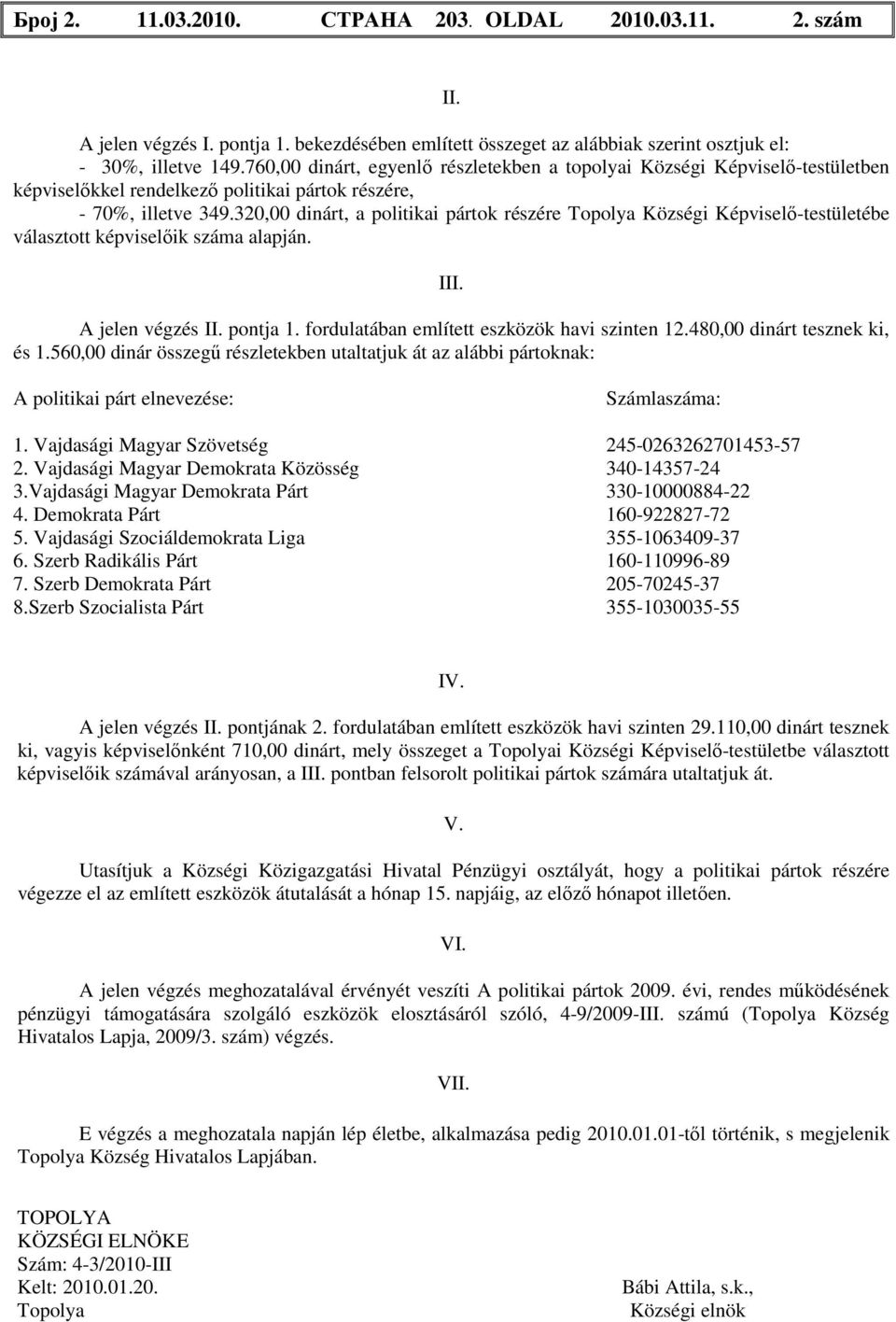 320,00 dinárt, a politikai pártok részére Községi Képviselő-testületébe választott képviselőik száma alapján. III. A jelen végzés II. pontja 1. fordulatában említett eszközök havi szinten 12.