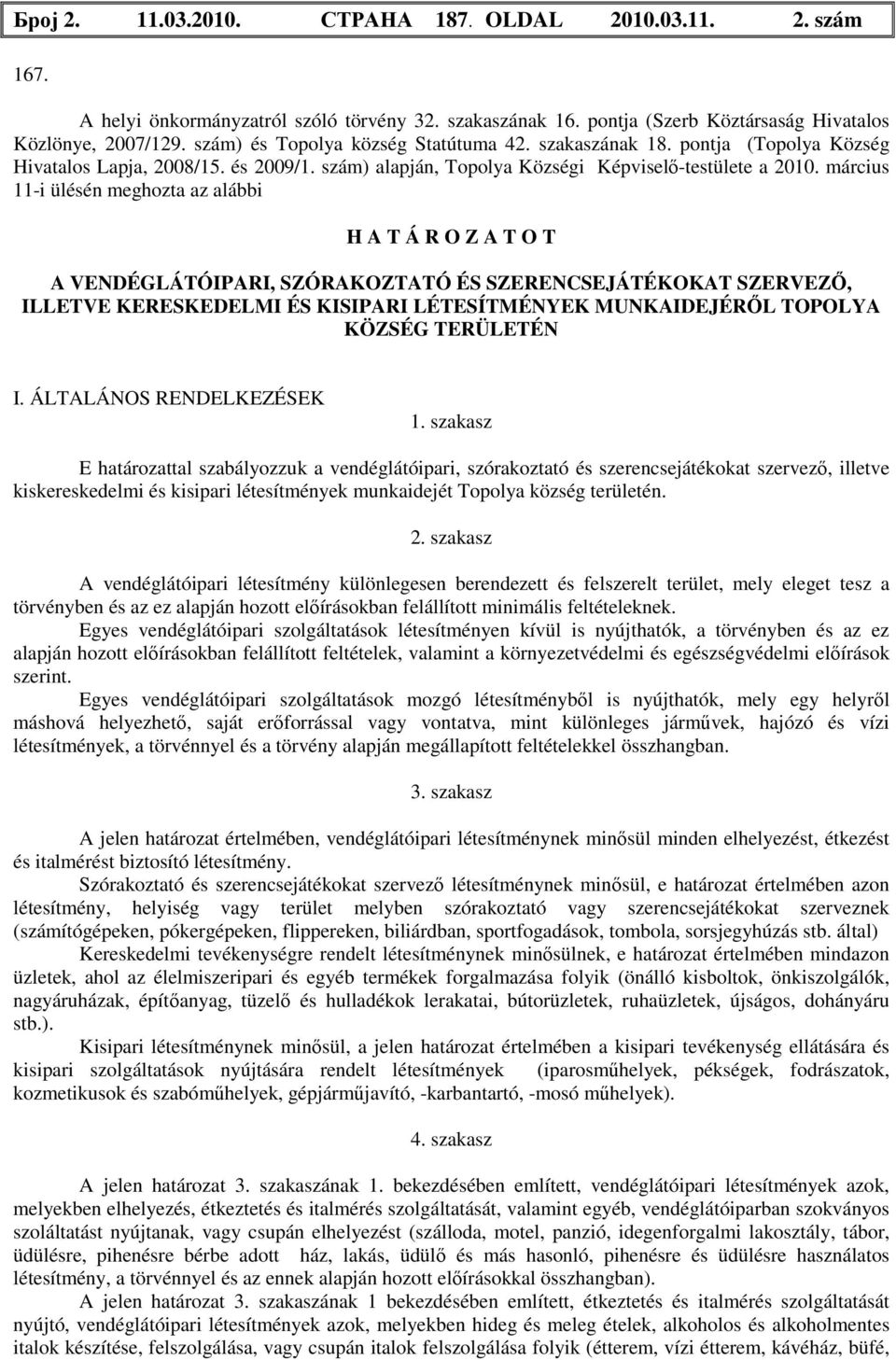 március 11-i ülésén meghozta az alábbi H A T Á R O Z A T O T A VENDÉGLÁTÓIPARI, SZÓRAKOZTATÓ ÉS SZERENCSEJÁTÉKOKAT SZERVEZŐ, ILLETVE KERESKEDELMI ÉS KISIPARI LÉTESÍTMÉNYEK MUNKAIDEJÉRŐL TOPOLYA