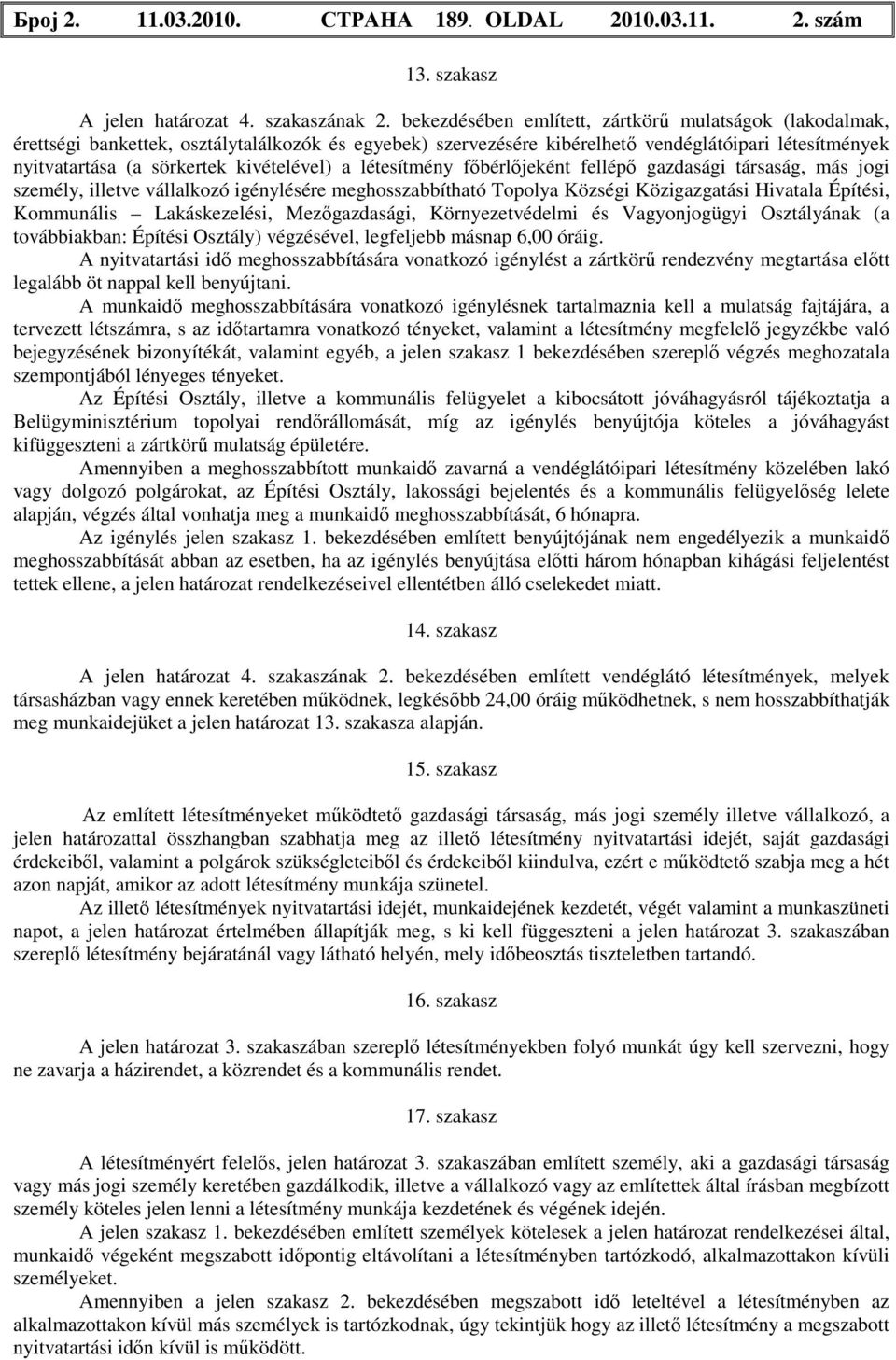 kivételével) a létesítmény főbérlőjeként fellépő gazdasági társaság, más jogi személy, illetve vállalkozó igénylésére meghosszabbítható Községi Közigazgatási Hivatala Építési, Kommunális