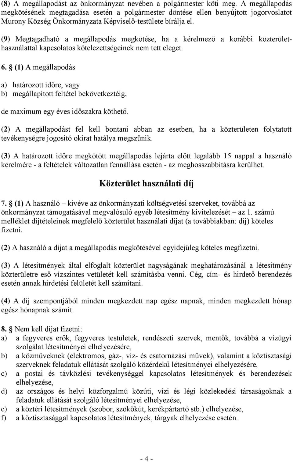 (9) Megtagadható a megállapodás megkötése, ha a kérelmező a korábbi közterülethasználattal kapcsolatos kötelezettségeinek nem tett eleget. 6.