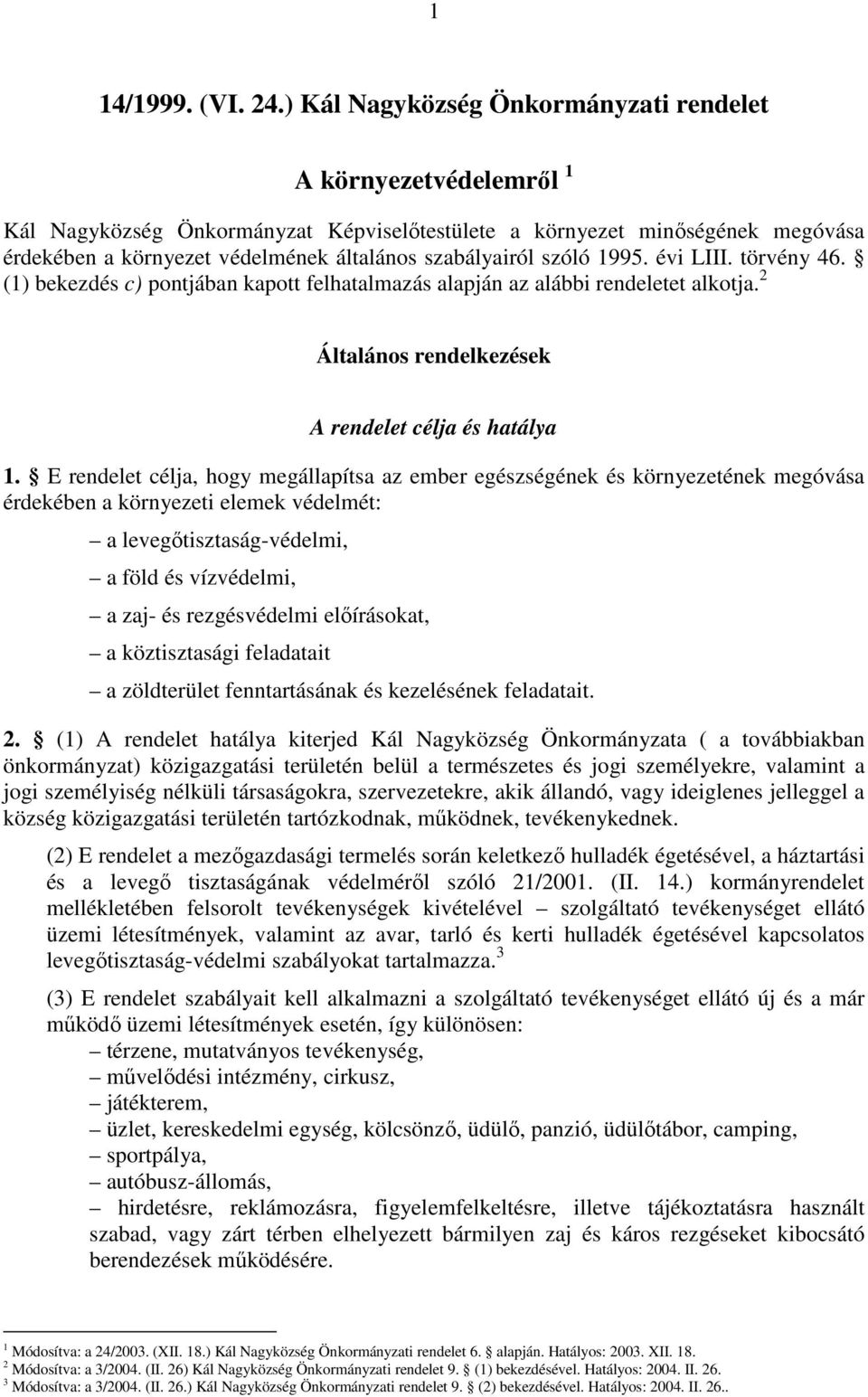 szóló 1995. évi LIII. törvény 46. (1) bekezdés c) pontjában kapott felhatalmazás alapján az alábbi rendeletet alkotja. 2 Általános rendelkezések A rendelet célja és hatálya 1.