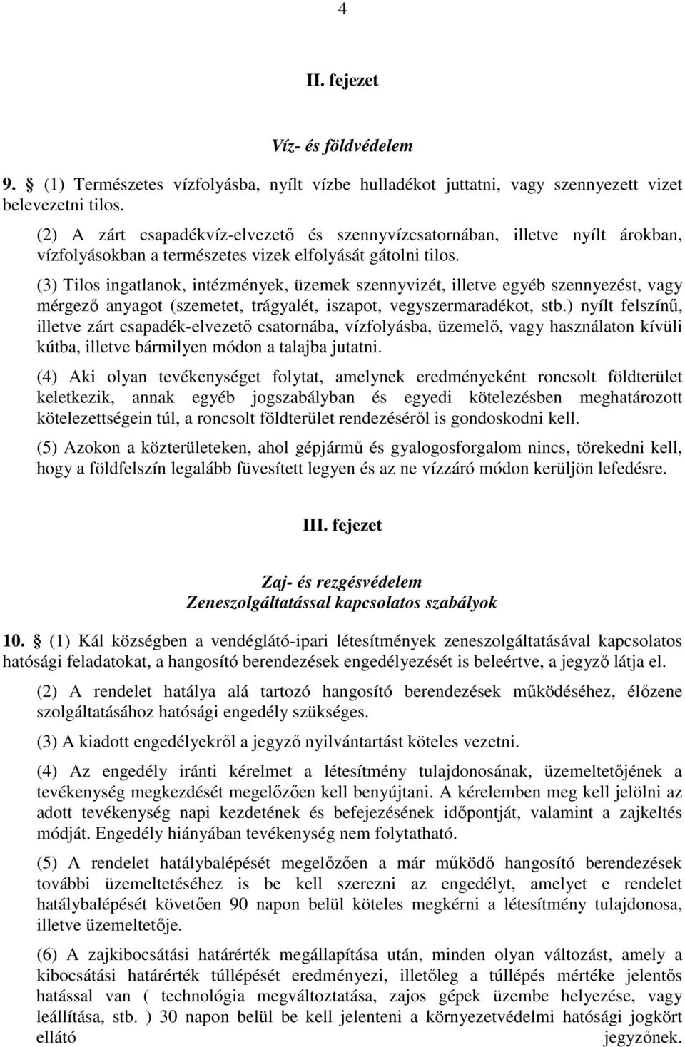 (3) Tilos ingatlanok, intézmények, üzemek szennyvizét, illetve egyéb szennyezést, vagy mérgezı anyagot (szemetet, trágyalét, iszapot, vegyszermaradékot, stb.