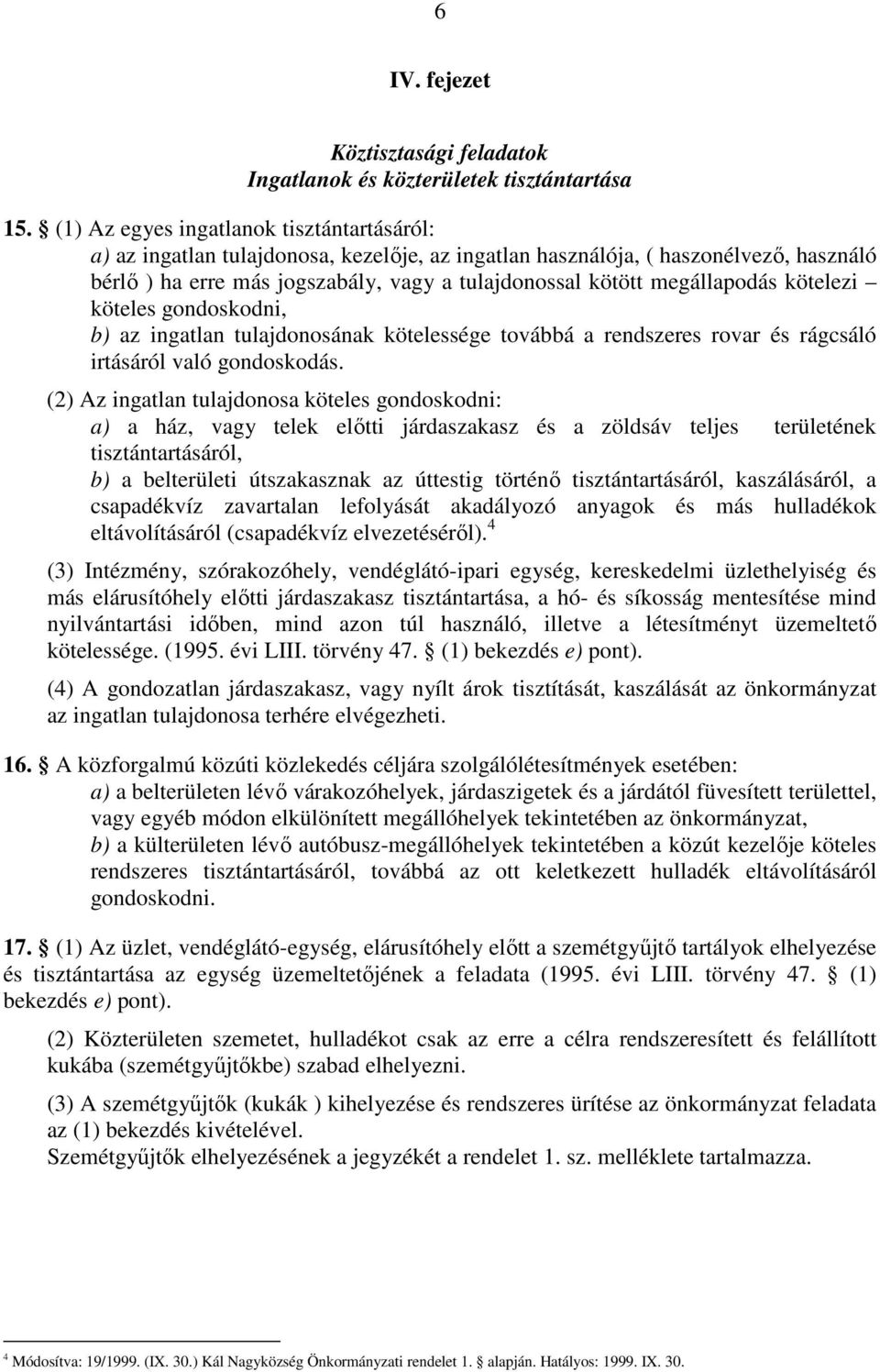 megállapodás kötelezi köteles gondoskodni, b) az ingatlan tulajdonosának kötelessége továbbá a rendszeres rovar és rágcsáló irtásáról való gondoskodás.