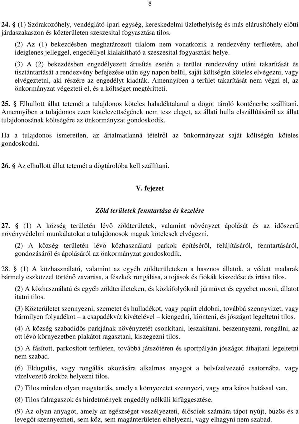 (3) A (2) bekezdésben engedélyezett árusítás esetén a terület rendezvény utáni takarítását és tisztántartását a rendezvény befejezése után egy napon belül, saját költségén köteles elvégezni, vagy