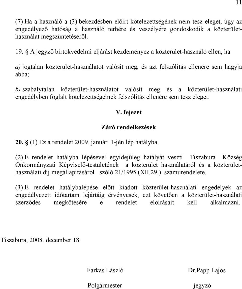 közterület-használatot valósít meg és a közterület-használati engedélyben foglalt kötelezettségeinek felszólítás ellenére sem tesz eleget. V. fejezet Záró rendelkezések 20. (1) Ez a rendelet 2009.