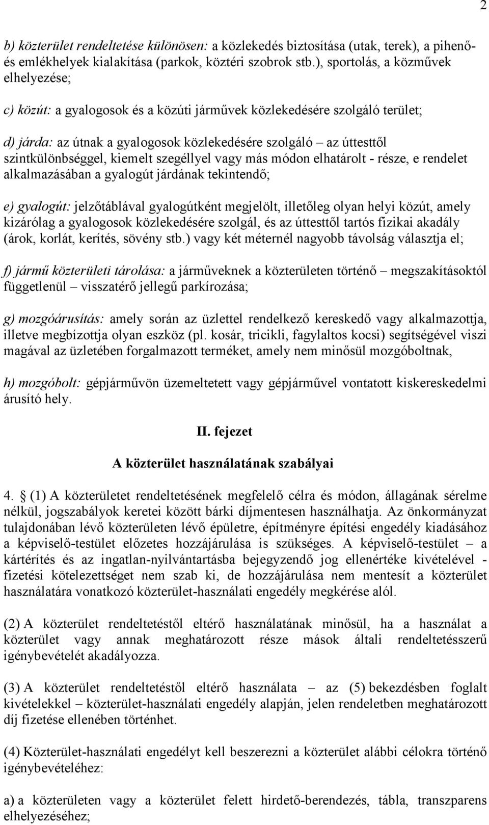 szintkülönbséggel, kiemelt szegéllyel vagy más módon elhatárolt - része, e rendelet alkalmazásában a gyalogút járdának tekintendő; e) gyalogút: jelzőtáblával gyalogútként megjelölt, illetőleg olyan