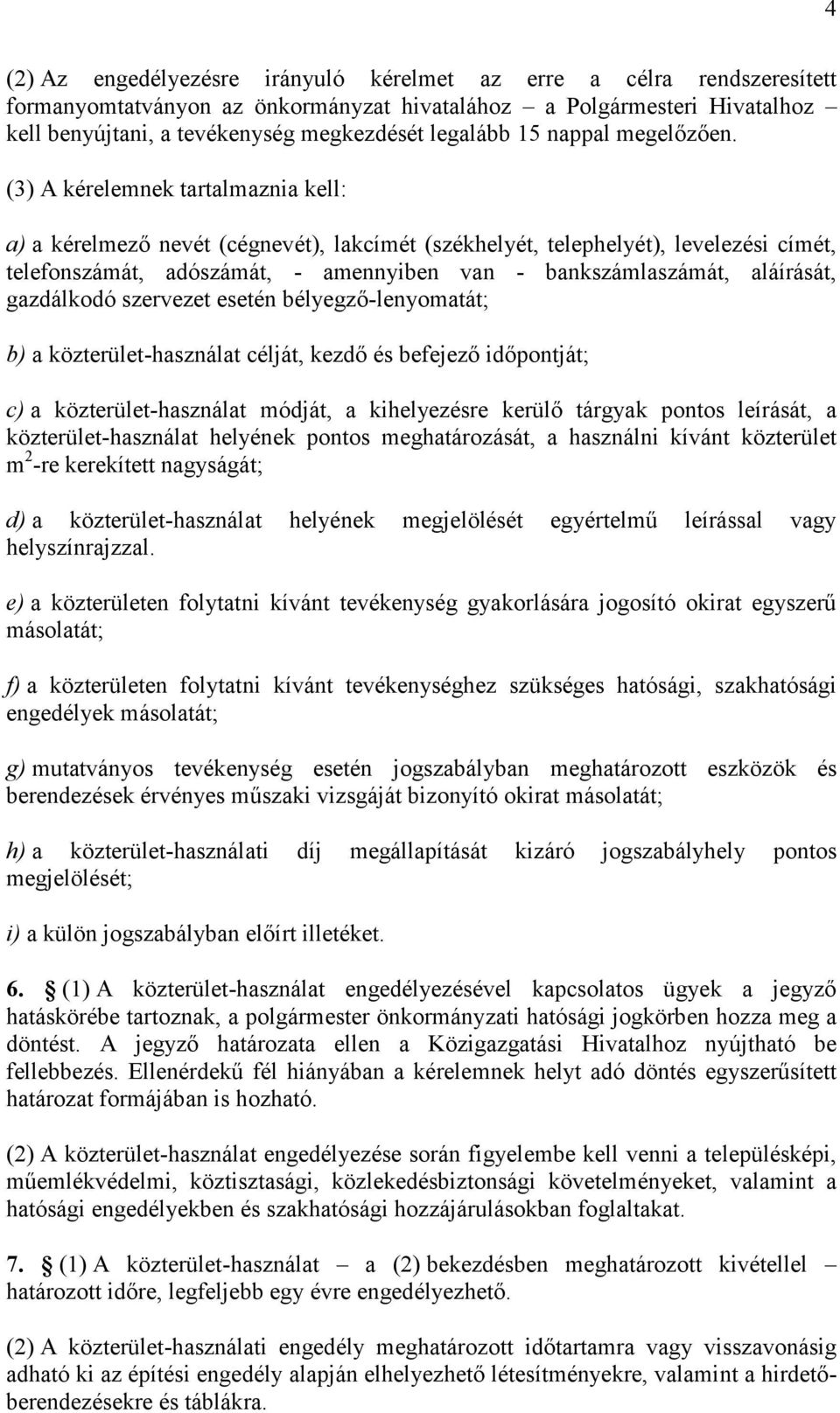 (3) A kérelemnek tartalmaznia kell: a) a kérelmező nevét (cégnevét), lakcímét (székhelyét, telephelyét), levelezési címét, telefonszámát, adószámát, - amennyiben van - bankszámlaszámát, aláírását,