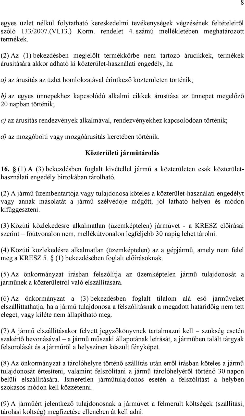 közterületen történik; b) az egyes ünnepekhez kapcsolódó alkalmi cikkek árusítása az ünnepet megelőző 20 napban történik; c) az árusítás rendezvények alkalmával, rendezvényekhez kapcsolódóan