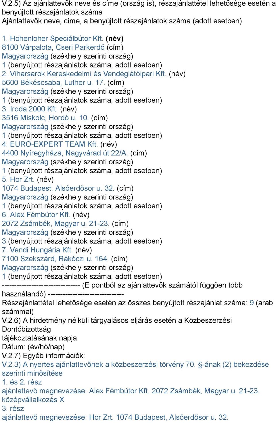 (név) 5600 Békéscsaba, Luther u. 17. (cím) 1 (benyújtott részajánlatok száma, adott esetben) 3. Iroda 2000 Kft. (név) 3516 Miskolc, Hordó u. 10.