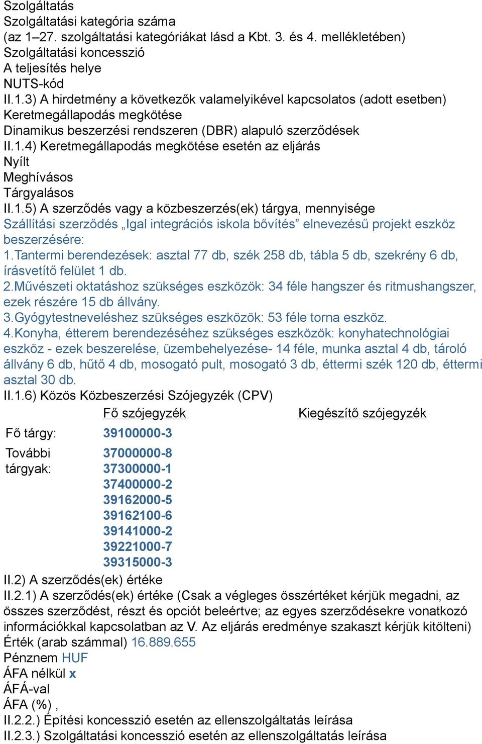 3) A hirdetmény a következők valamelyikével kapcsolatos (adott esetben) Keretmegállapodás megkötése Dinamikus beszerzési rendszeren (DBR) alapuló szerződések II.1.