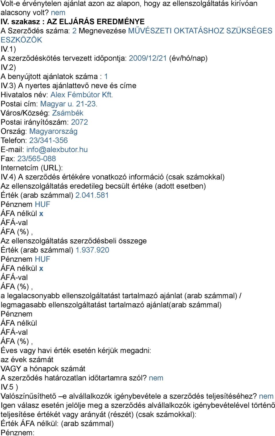 2) A benyújtott ajánlatok száma : 1 IV.3) A nyertes ajánlattevő neve és címe Hivatalos név: Alex Fémbútor Kft. Postai cím: Magyar u. 21-23.