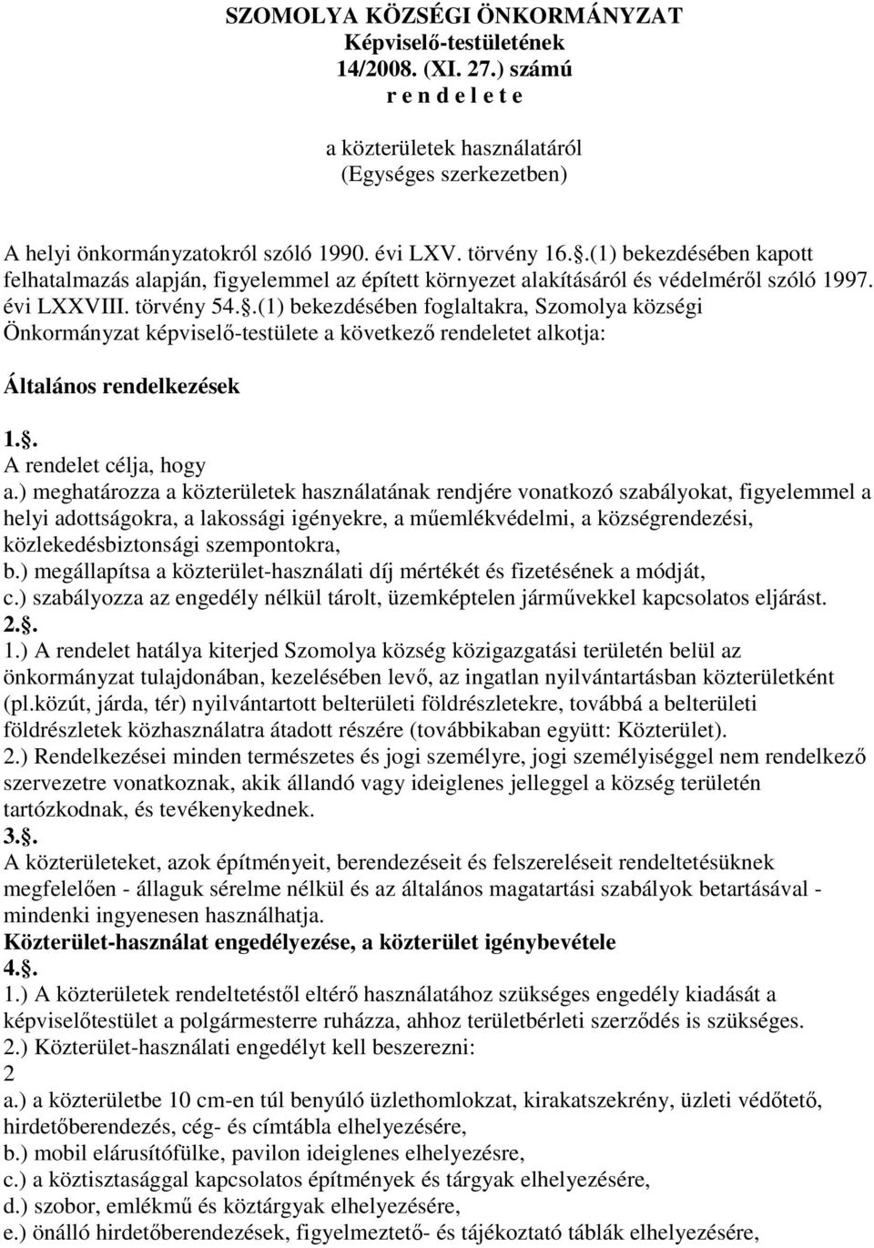 .(1) bekezdésében foglaltakra, Szomolya községi Önkormányzat képviselő-testülete a következő rendeletet alkotja: Általános rendelkezések 1.. A rendelet célja, hogy a.