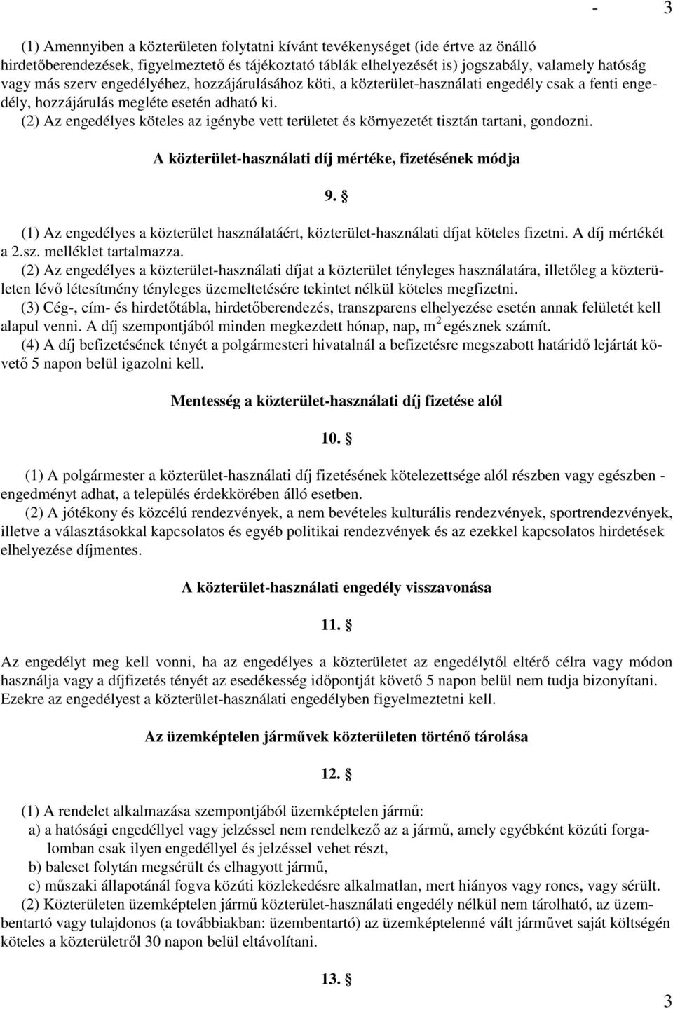 (2) Az engedélyes köteles az igénybe vett területet és környezetét tisztán tartani, gondozni. A közterület-használati díj mértéke, fizetésének módja 9.