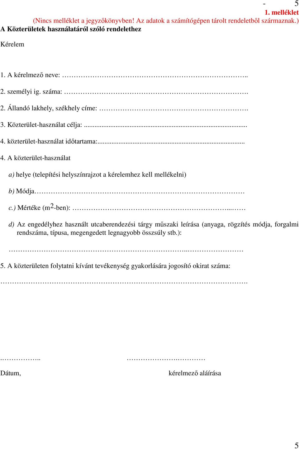 közterület-használat idıtartama:... 4. A közterület-használat a) helye (telepítési helyszínrajzot a kérelemhez kell mellékelni) b) Módja c.) Mértéke (m 2 -ben):.