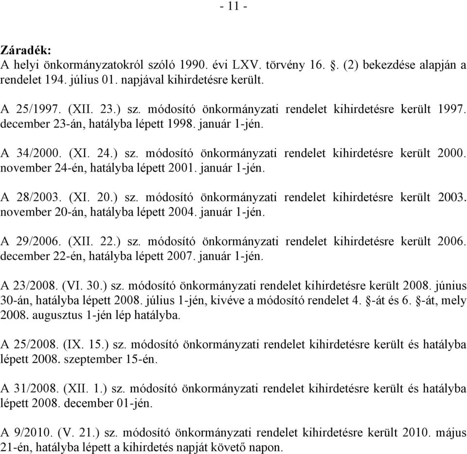 november 24-én, hatályba lépett 2001. január 1-jén. A 28/2003. (XI. 20.) sz. módosító önkormányzati rendelet kihirdetésre került 2003. november 20-án, hatályba lépett 2004. január 1-jén. A 29/2006.