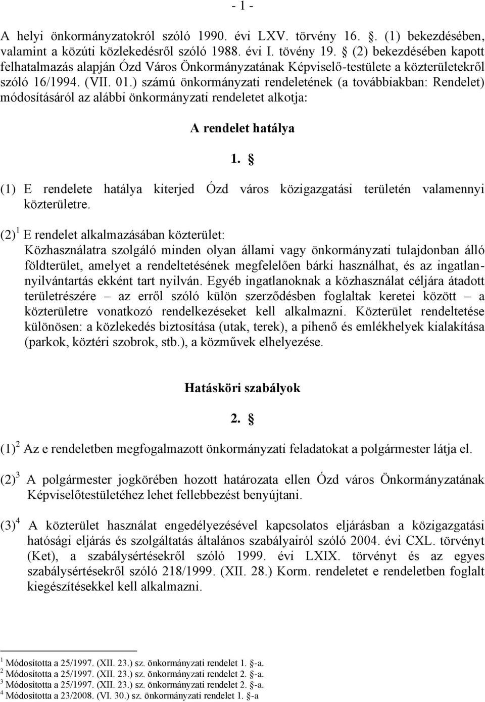 ) számú önkormányzati rendeletének (a továbbiakban: Rendelet) módosításáról az alábbi önkormányzati rendeletet alkotja: A rendelet hatálya 1.