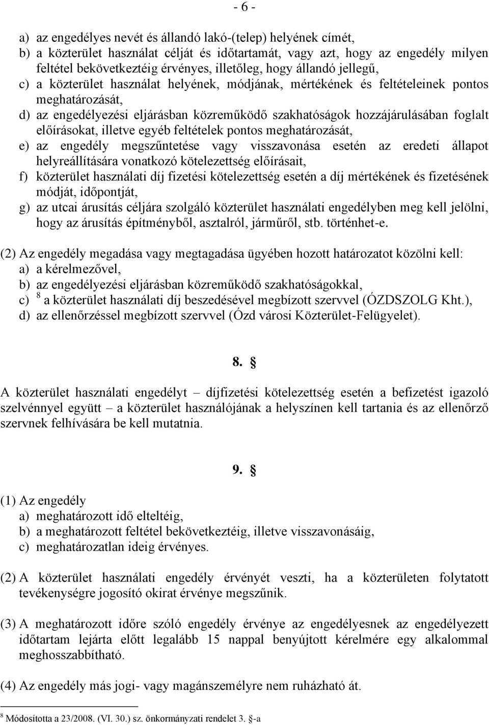 foglalt előírásokat, illetve egyéb feltételek pontos meghatározását, e) az engedély megszűntetése vagy visszavonása esetén az eredeti állapot helyreállítására vonatkozó kötelezettség előírásait, f)