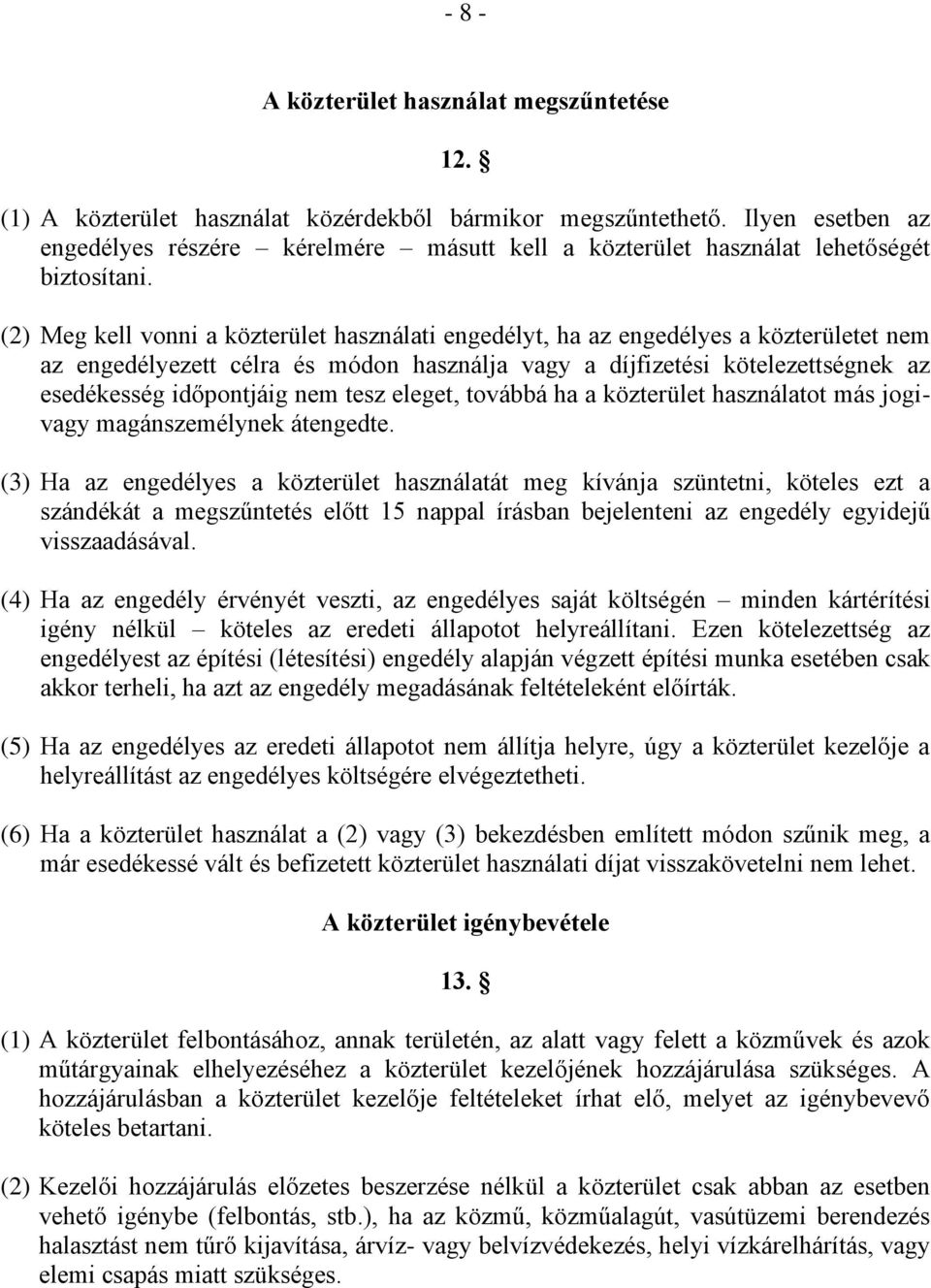 (2) Meg kell vonni a közterület használati engedélyt, ha az engedélyes a közterületet nem az engedélyezett célra és módon használja vagy a díjfizetési kötelezettségnek az esedékesség időpontjáig nem