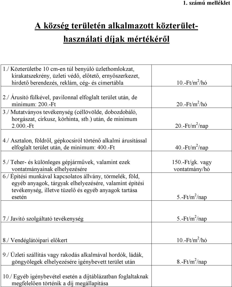 / Árusító fülkével, pavilonnal elfoglalt terület után, de minimum: 200.-Ft 3./ Mutatványos tevékenység (céllövölde, dobozdobáló, horgászat, cirkusz, körhinta, stb.) után, de minimum 2.000.-Ft 4.