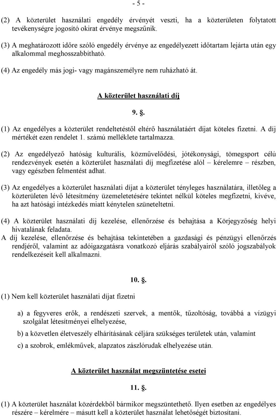 A közterület használati díj 9.. (1) Az engedélyes a közterület rendeltetéstől eltérő használatáért díjat köteles fizetni. A díj mértékét ezen rendelet 1. számú melléklete tartalmazza.