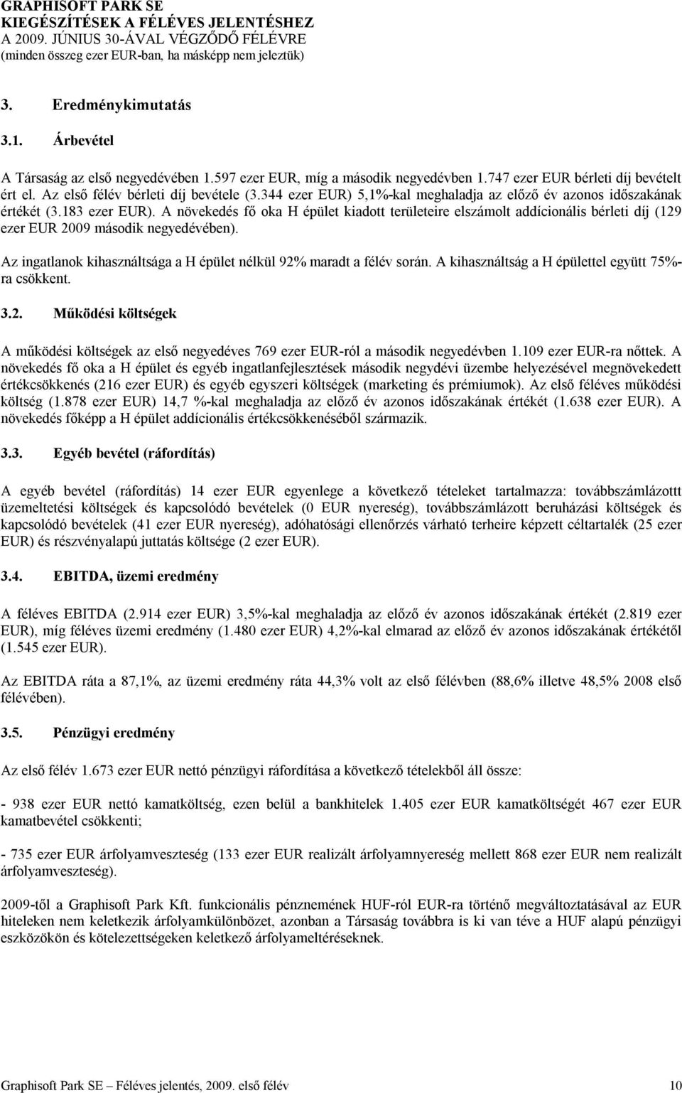 A növekedés fő oka H épület kiadott területeire elszámolt addícionális bérleti díj (129 ezer EUR 2009 második negyedévében). Az ingatlanok kihasználtsága a H épület nélkül 92% maradt a félév során.