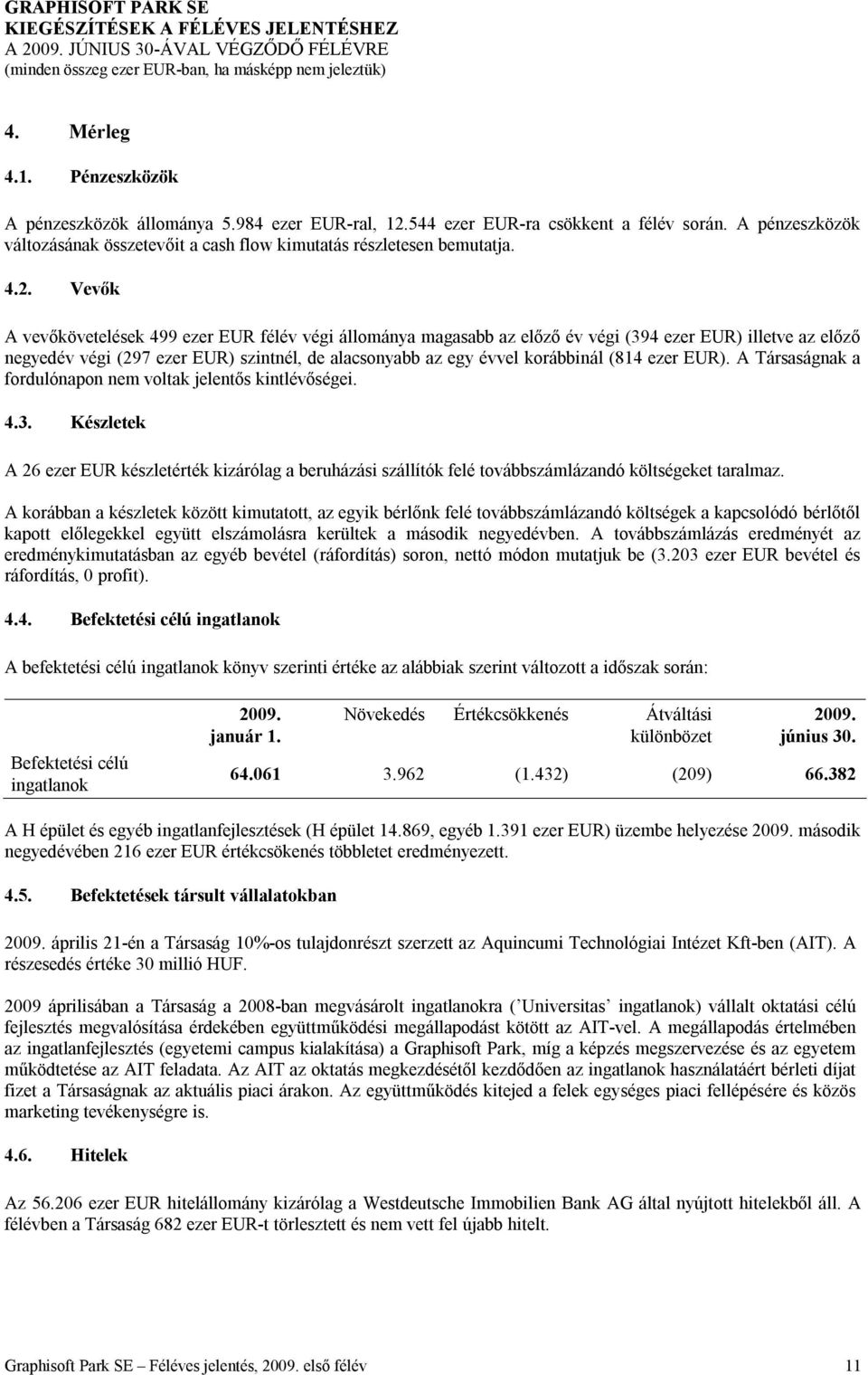 Vevők A vevőkövetelések 499 ezer EUR félév végi állománya magasabb az előző év végi (394 ezer EUR) illetve az előző negyedév végi (297 ezer EUR) szintnél, de alacsonyabb az egy évvel korábbinál (814