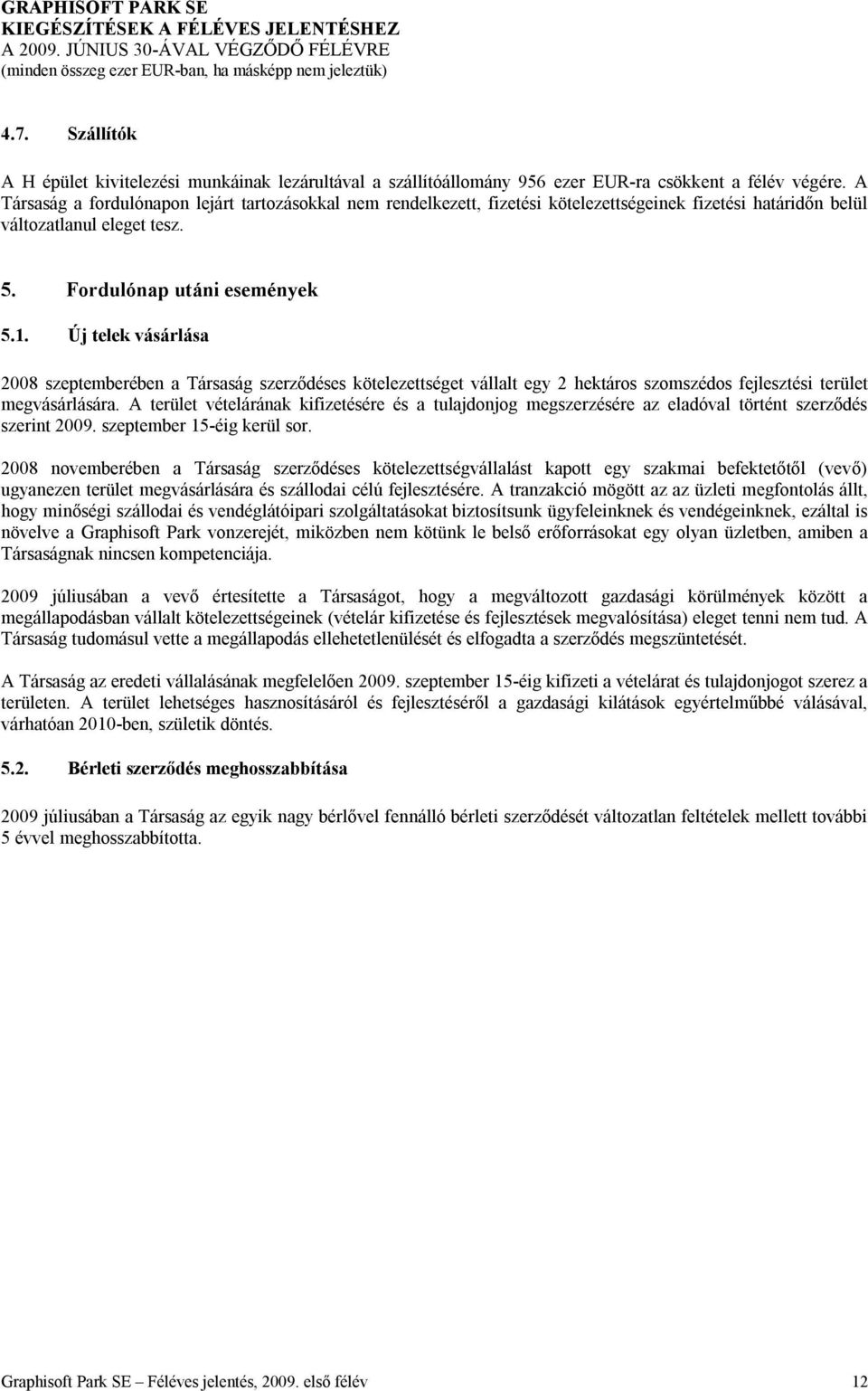 Új telek vásárlása 2008 szeptemberében a Társaság szerződéses kötelezettséget vállalt egy 2 hektáros szomszédos fejlesztési terület megvásárlására.