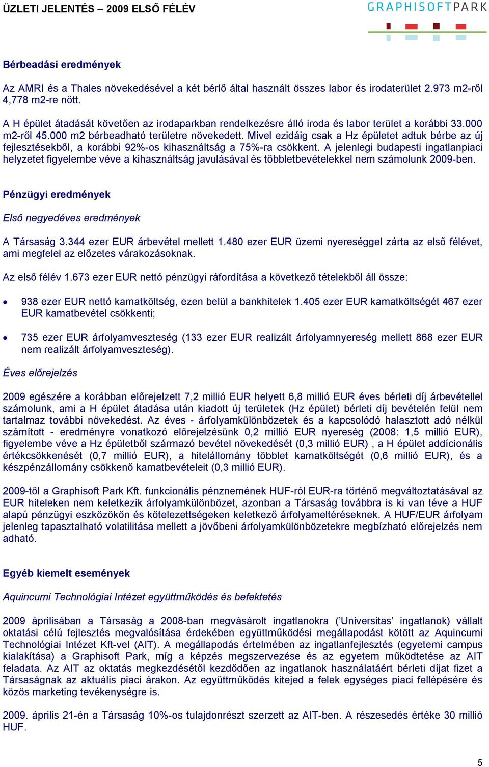 Mivel ezidáig csak a Hz épületet adtuk bérbe az új fejlesztésekből, a korábbi 92%-os kihasználtság a 75%-ra csökkent.