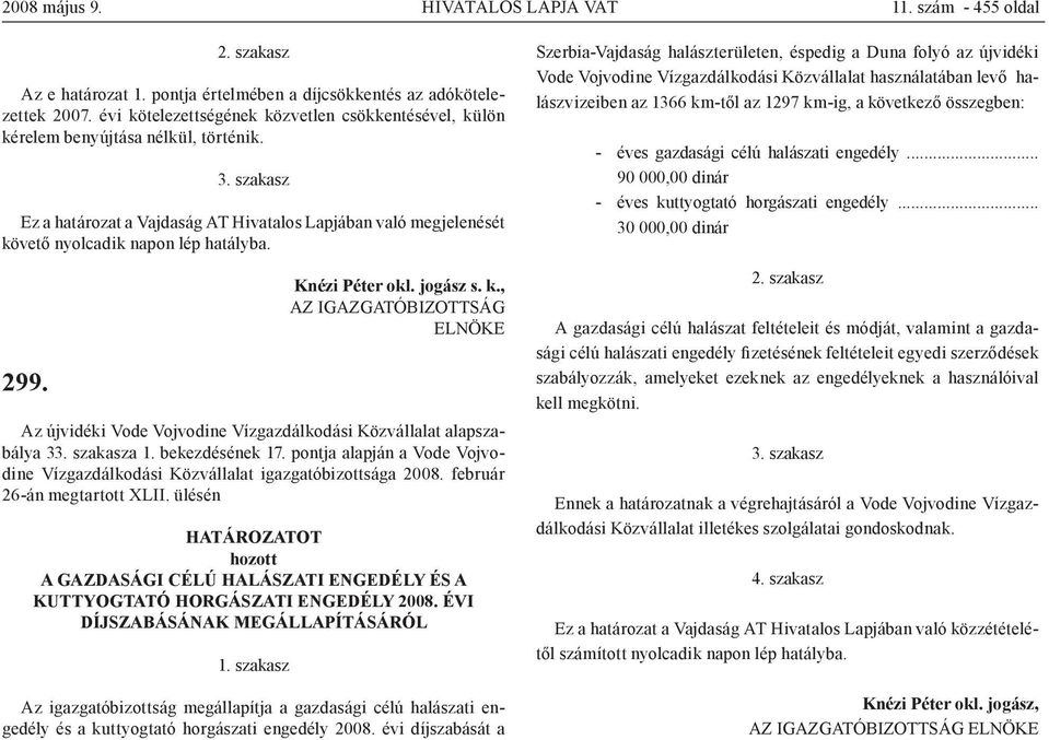 szakasz Ez a határozat a Vajdaság AT Hivatalos Lapjában való megjelenését követő nyolcadik napon lép hatályba. 299. Knézi Péter okl. jogász s. k., AZ IGAZGATÓBIZOTTSÁG ELNÖKE Az újvidéki Vode Vojvodine Vízgazdálkodási Közvállalat alapszabálya 33.