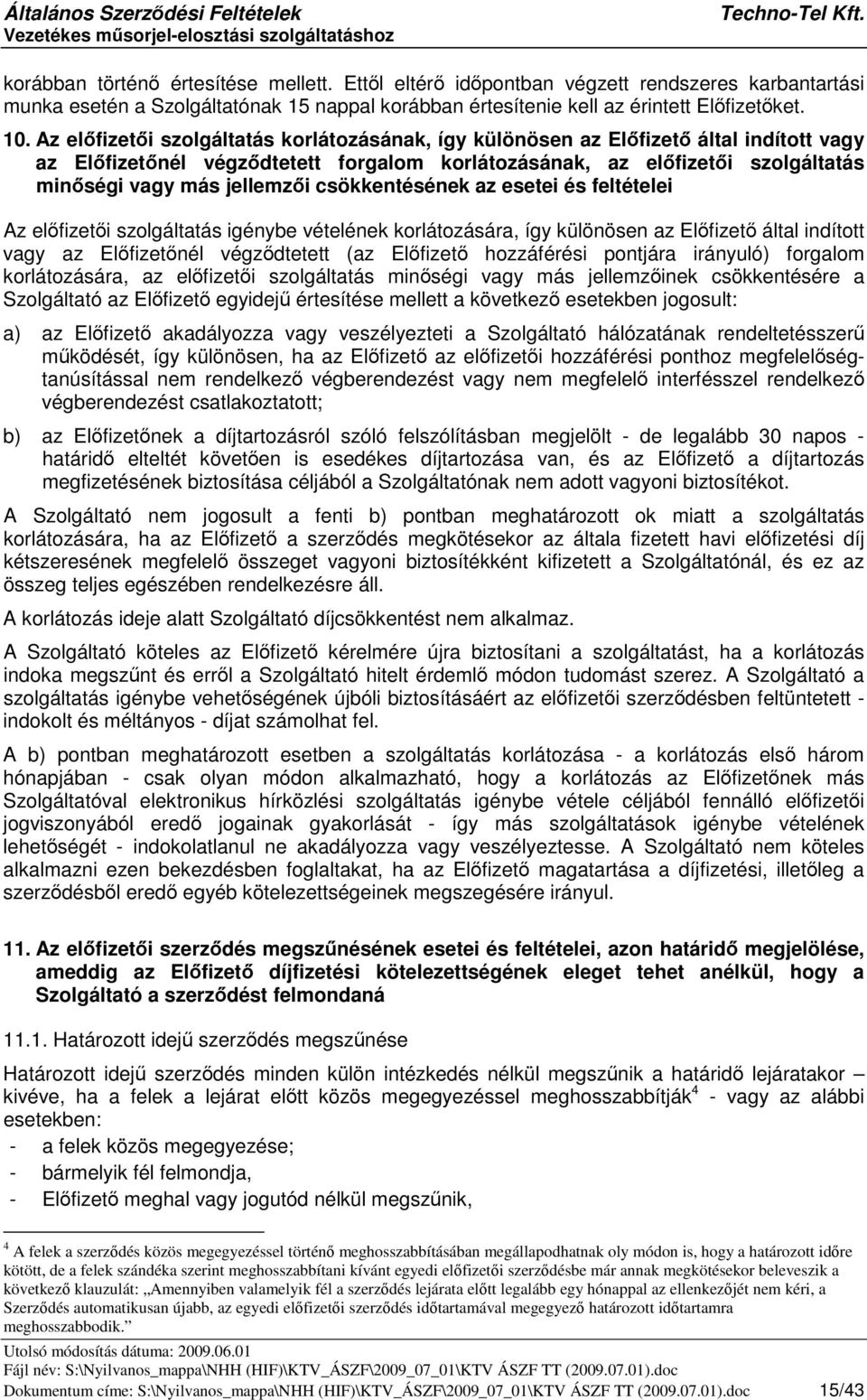 csökkentésének az esetei és feltételei Az elfizeti szolgáltatás igénybe vételének korlátozására, így különösen az Elfizet által indított vagy az Elfizetnél végzdtetett (az Elfizet hozzáférési