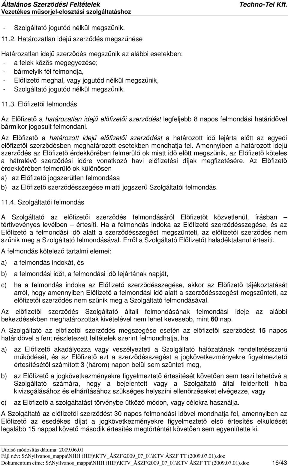 Szolgáltató jogutód nélkül megsznik. 11.3. Elfizeti felmondás Az Elfizet a határozatlan idej elfizeti szerzdést legfeljebb 8 napos felmondási határidvel bármikor jogosult felmondani.