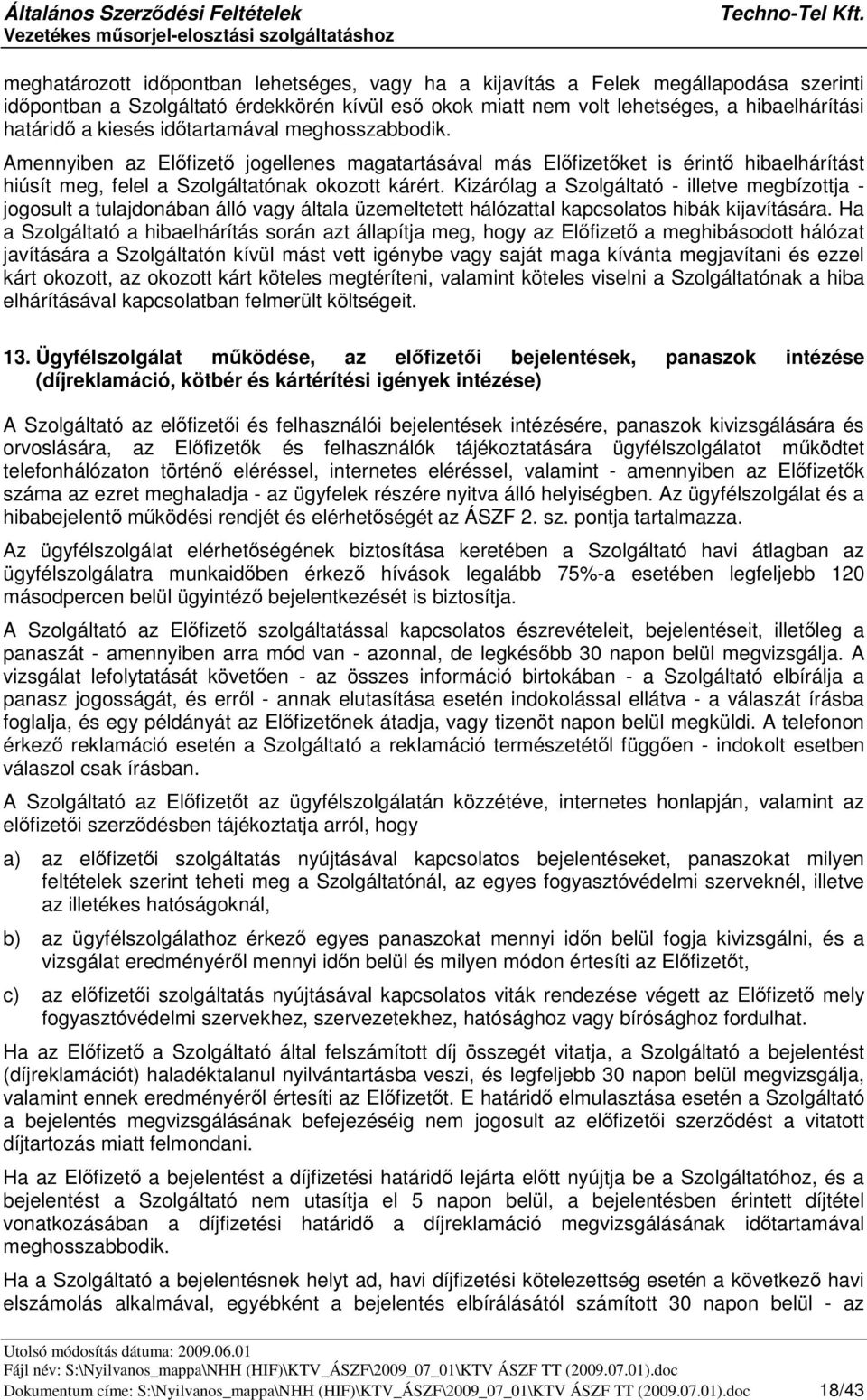 Kizárólag a Szolgáltató - illetve megbízottja - jogosult a tulajdonában álló vagy általa üzemeltetett hálózattal kapcsolatos hibák kijavítására.