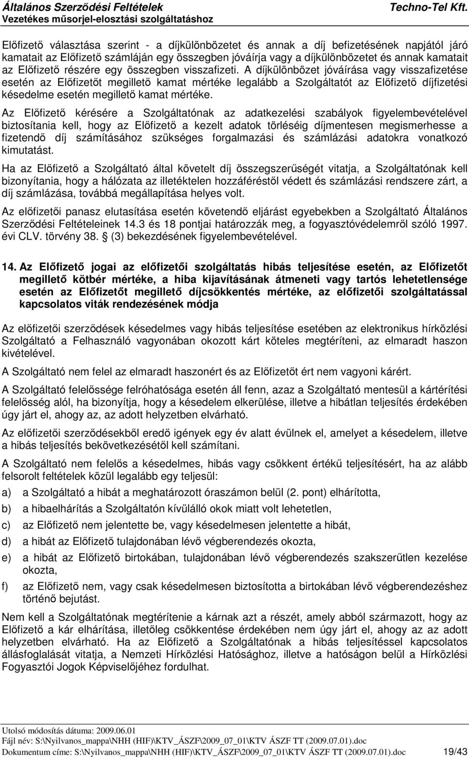 A díjkülönbözet jóváírása vagy visszafizetése esetén az Elfizett megillet kamat mértéke legalább a Szolgáltatót az Elfizet díjfizetési késedelme esetén megillet kamat mértéke.