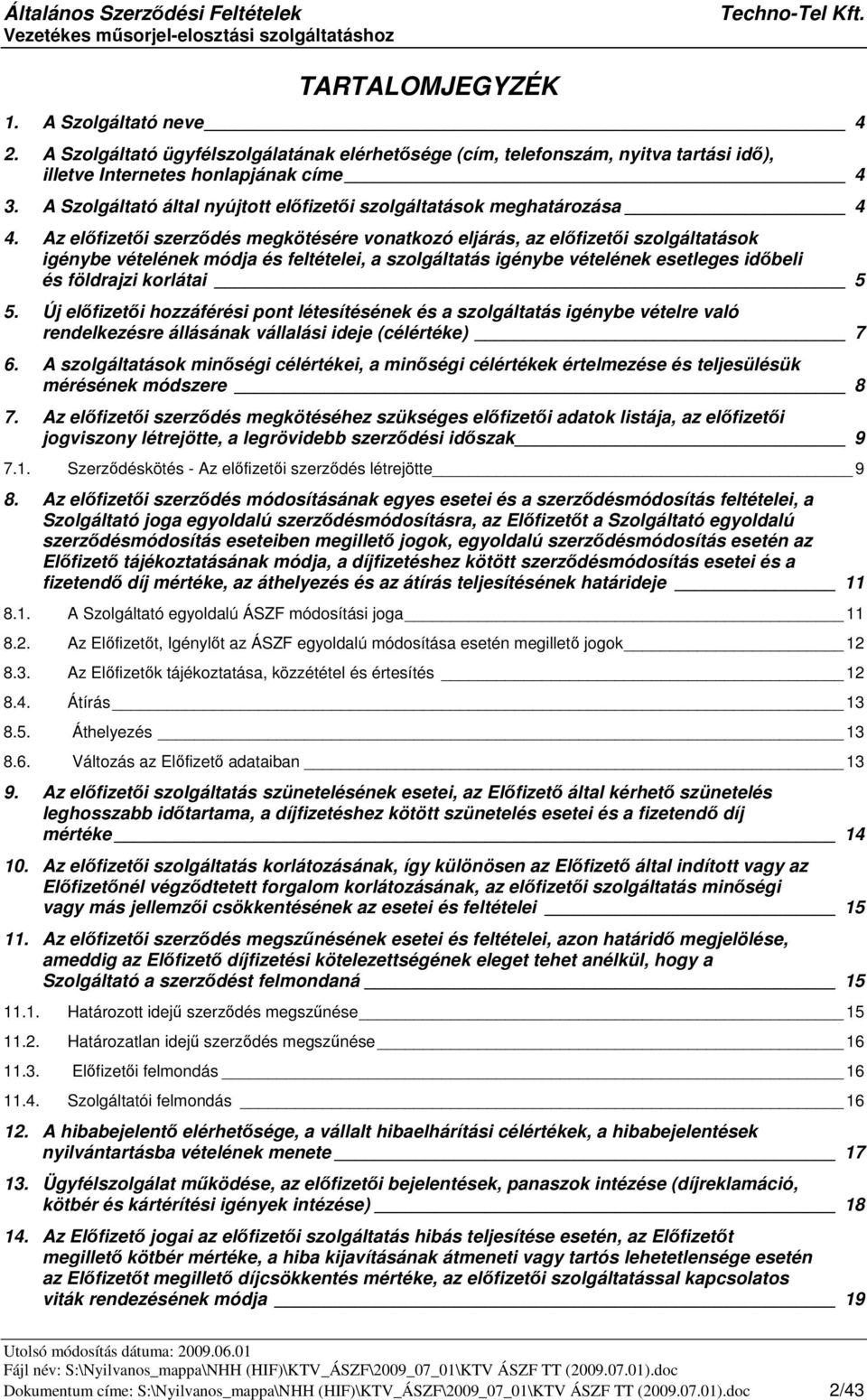 Az elfizeti szerzdés megkötésére vonatkozó eljárás, az elfizeti szolgáltatások igénybe vételének módja és feltételei, a szolgáltatás igénybe vételének esetleges idbeli és földrajzi korlátai 5 5.