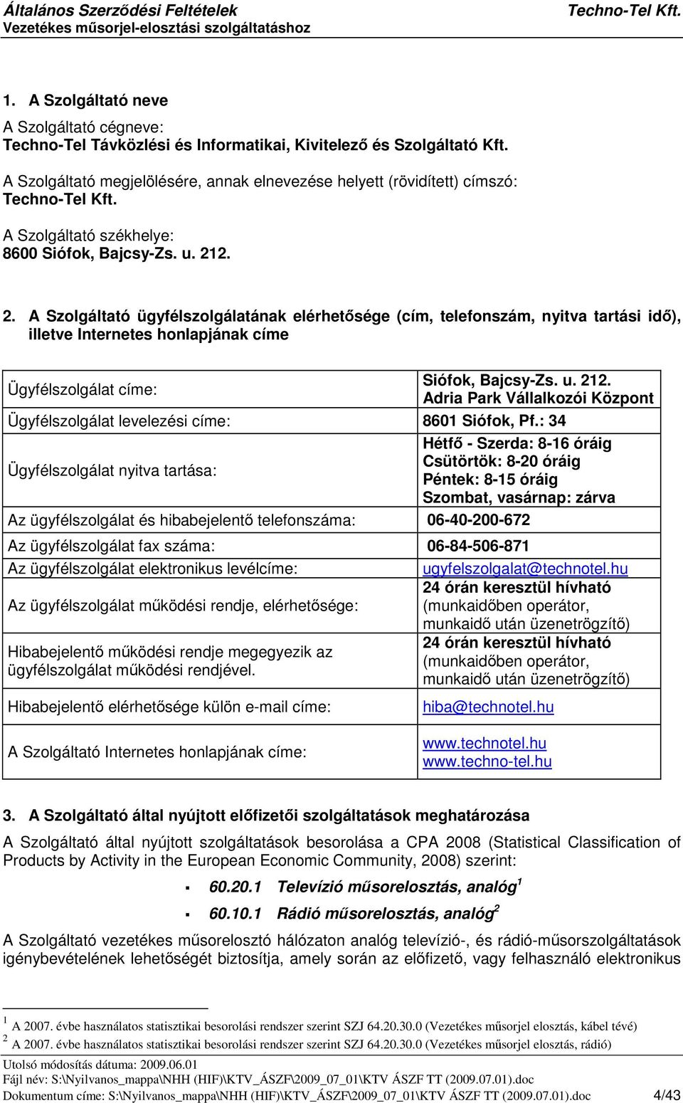 2. 2. A Szolgáltató ügyfélszolgálatának elérhetsége (cím, telefonszám, nyitva tartási id), illetve Internetes honlapjának címe Ügyfélszolgálat címe: Siófok, Bajcsy-Zs. u. 212.