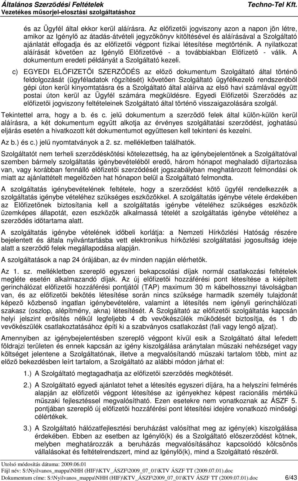 megtörténik. A nyilatkozat aláírását követen az Igényl Elfizetvé - a továbbiakban Elfizet - válik. A dokumentum eredeti példányát a Szolgáltató kezeli.