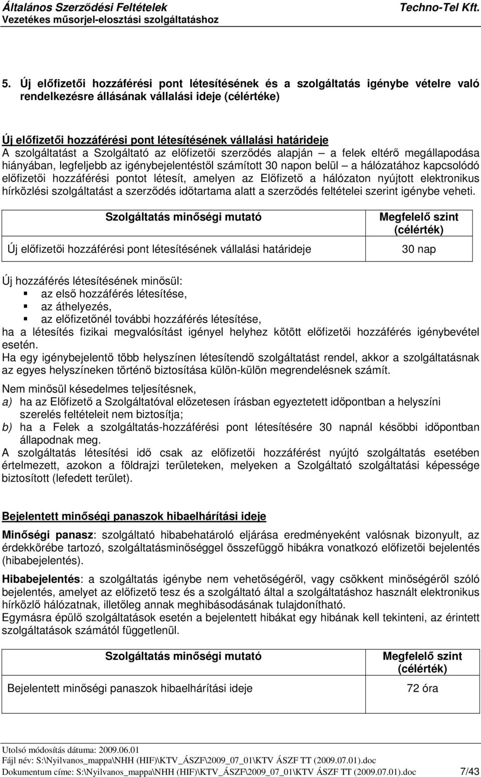 hozzáférési pontot létesít, amelyen az Elfizet a hálózaton nyújtott elektronikus hírközlési szolgáltatást a szerzdés idtartama alatt a szerzdés feltételei szerint igénybe veheti.