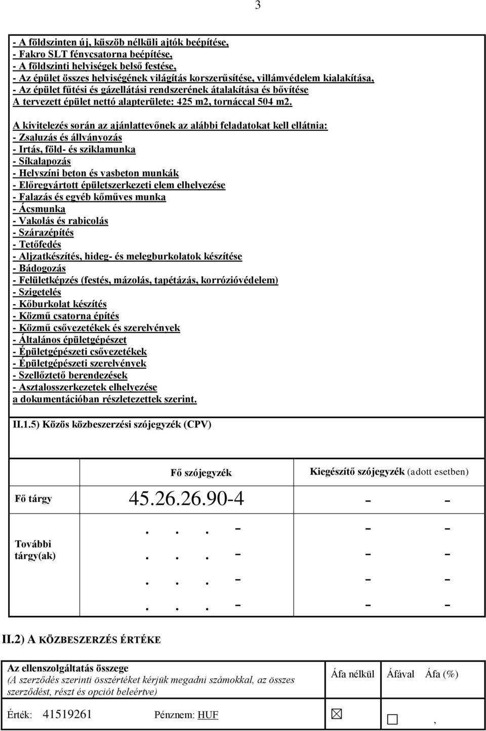 A kivitelezés során az ajánlattevőnek az alábbi feladatokat kell ellátnia: - Zsaluzás és állványozás - Irtás, föld- és sziklamunka - Síkalapozás - Helyszíni beton és vasbeton munkák - Előregyártott